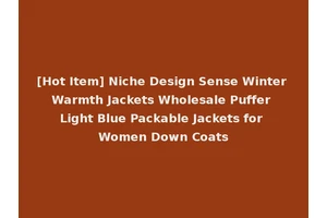 [Hot Item] Niche Design Sense Winter Warmth Jackets Wholesale Puffer Light Blue Packable Jackets for Women Down Coats