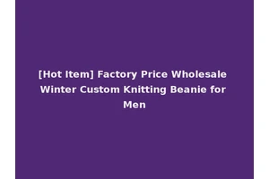 [Hot Item] Factory Price Wholesale Winter Custom Knitting Beanie for Men