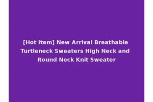 [Hot Item] New Arrival Breathable Turtleneck Sweaters High Neck and Round Neck Knit Sweater