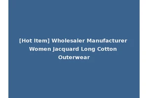 [Hot Item] Wholesaler Manufacturer Women Jacquard Long Cotton Outerwear