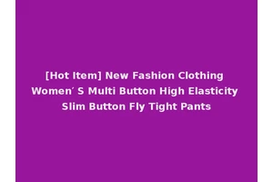 [Hot Item] New Fashion Clothing Women′ S Multi Button High Elasticity Slim Button Fly Tight Pants