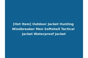 [Hot Item] Outdoor Jacket Hunting Windbreaker Men Softshell Tactical Jacket Waterproof Jacket