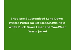 [Hot Item] Customized Long Down Winter Puffer Jacket Men's New White Duck Down Liner and Two-Wear Warm Jacket