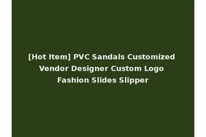 [Hot Item] PVC Sandals Customized Vendor Designer Custom Logo Fashion Slides Slipper