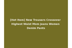 [Hot Item] New Trousers Crossover Highest Waist Mom Jeans Women Denim Pants