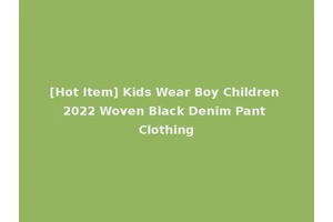 [Hot Item] Kids Wear Boy Children 2022 Woven Black Denim Pant Clothing