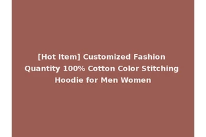 [Hot Item] Customized Fashion Quantity 100% Cotton Color Stitching Hoodie for Men Women