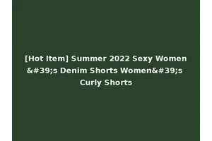 [Hot Item] Summer 2022 Sexy Women's Denim Shorts Women's Curly Shorts