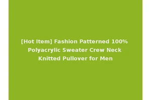 [Hot Item] Fashion Patterned 100% Polyacrylic Sweater Crew Neck Knitted Pullover for Men