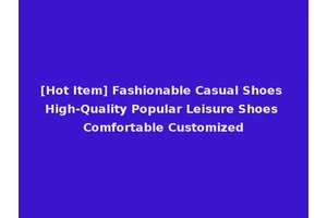 [Hot Item] Fashionable Casual Shoes High-Quality Popular Leisure Shoes Comfortable Customized