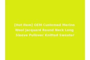 [Hot Item] OEM Customed Merino Wool Jacquard Round Neck Long Sleeve Pullover Knitted Sweater