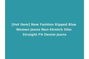 [Hot Item] New Fashion Ripped Blue Women Jeans Non-Stretch Slim Straight Fit Denim Jeans
