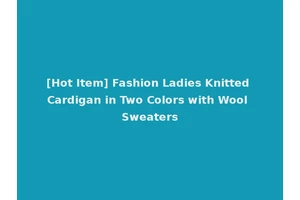 [Hot Item] Fashion Ladies Knitted Cardigan in Two Colors with Wool Sweaters