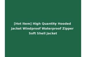 [Hot Item] High Quantity Hooded Jacket Windproof Waterproof Zipper Soft Shell Jacket