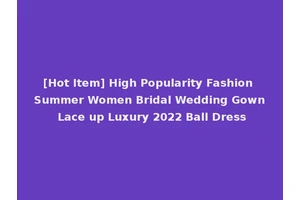 [Hot Item] High Popularity Fashion Summer Women Bridal Wedding Gown Lace up Luxury 2022 Ball Dress