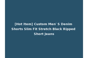 [Hot Item] Custom Men′ S Denim Shorts Slim Fit Stretch Black Ripped Short Jeans