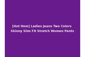 [Hot Item] Ladies Jeans Two Colors Skinny Slim Fit Stretch Women Pants