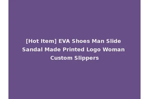 [Hot Item] EVA Shoes Man Slide Sandal Made Printed Logo Woman Custom Slippers