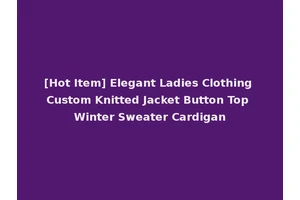 [Hot Item] Elegant Ladies Clothing Custom Knitted Jacket Button Top Winter Sweater Cardigan