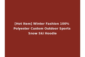 [Hot Item] Winter Fashion 100% Polyester Custom Outdoor Sports Snow Ski Hoodie
