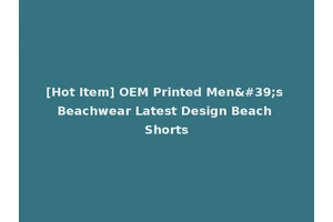[Hot Item] OEM Printed Men's Beachwear Latest Design Beach Shorts