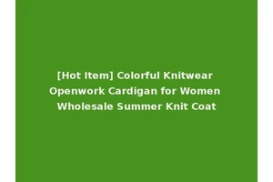 [Hot Item] Colorful Knitwear Openwork Cardigan for Women Wholesale Summer Knit Coat