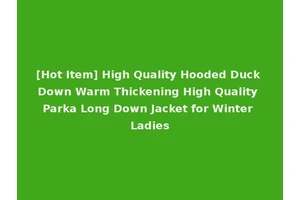 [Hot Item] High Quality Hooded Duck Down Warm Thickening High Quality Parka Long Down Jacket for Winter Ladies