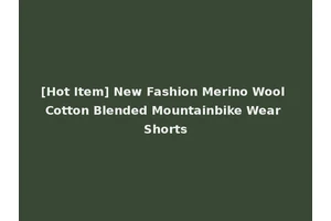 [Hot Item] New Fashion Merino Wool Cotton Blended Mountainbike Wear Shorts