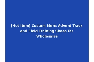[Hot Item] Custom Mens Advent Track and Field Training Shoes for Wholesales