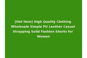 [Hot Item] High Quality Clothing Wholesale Simple PU Leather Casual Strapping Solid Fashion Shorts for Women