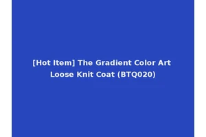[Hot Item] The Gradient Color Art Loose Knit Coat (BTQ020)