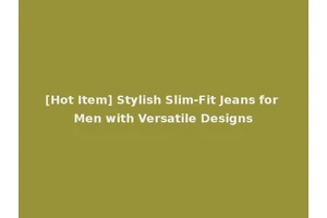 [Hot Item] Stylish Slim-Fit Jeans for Men with Versatile Designs