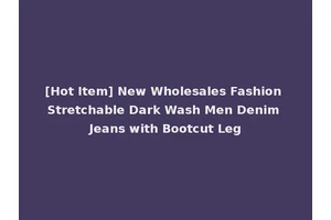 [Hot Item] New Wholesales Fashion Stretchable Dark Wash Men Denim Jeans with Bootcut Leg