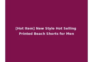 [Hot Item] New Style Hot Selling Printed Beach Shorts for Men