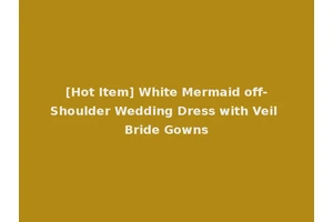 [Hot Item] White Mermaid off-Shoulder Wedding Dress with Veil Bride Gowns
