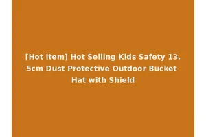 [Hot Item] Hot Selling Kids Safety 13.5cm Dust Protective Outdoor Bucket Hat with Shield