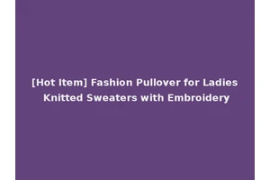 [Hot Item] Fashion Pullover for Ladies Knitted Sweaters with Embroidery