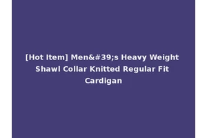 [Hot Item] Men's Heavy Weight Shawl Collar Knitted Regular Fit Cardigan