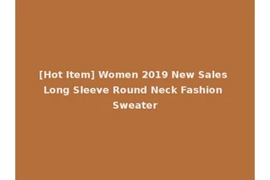 [Hot Item] Women 2019 New Sales Long Sleeve Round Neck Fashion Sweater