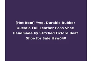 [Hot Item] Ywq, Durable Rubber Outsole Full Leather Peas Shoe Handmade by Stitched Oxford Boat Shoe for Sale Hsw040