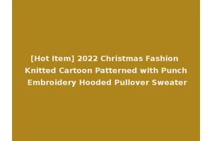 [Hot Item] 2022 Christmas Fashion Knitted Cartoon Patterned with Punch Embroidery Hooded Pullover Sweater
