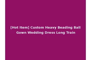 [Hot Item] Custom Heavy Beading Ball Gown Wedding Dress Long Train