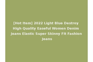 [Hot Item] 2022 Light Blue Destroy High Quality Easeful Women Denim Jeans Elastic Super Skinny Fit Fashion Jeans