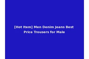 [Hot Item] Men Denim Jeans Best Price Trousers for Male
