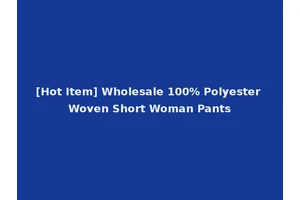 [Hot Item] Wholesale 100% Polyester Woven Short Woman Pants