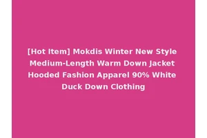 [Hot Item] Mokdis Winter New Style Medium-Length Warm Down Jacket Hooded Fashion Apparel 90% White Duck Down Clothing