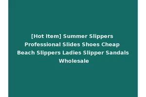 [Hot Item] Summer Slippers Professional Slides Shoes Cheap Beach Slippers Ladies Slipper Sandals Wholesale