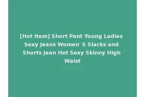 [Hot Item] Short Pant Young Ladies Sexy Jeans Women′ S Slacks and Shorts Jean Hot Sexy Skinny High Waist