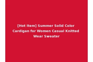 [Hot Item] Summer Solid Color Cardigan for Women Casual Knitted Wear Sweater