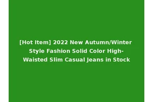 [Hot Item] 2022 New Autumn/Winter Style Fashion Solid Color High-Waisted Slim Casual Jeans in Stock